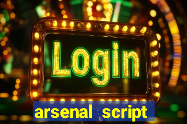 arsenal script pastebin 2022